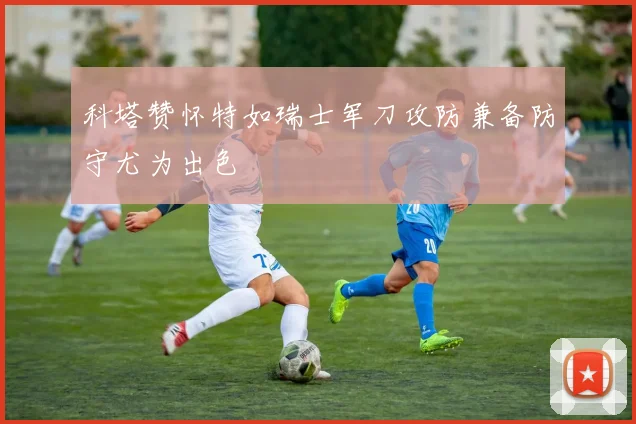 科塔赞怀特如瑞士军刀攻防兼备防守尤为出色
