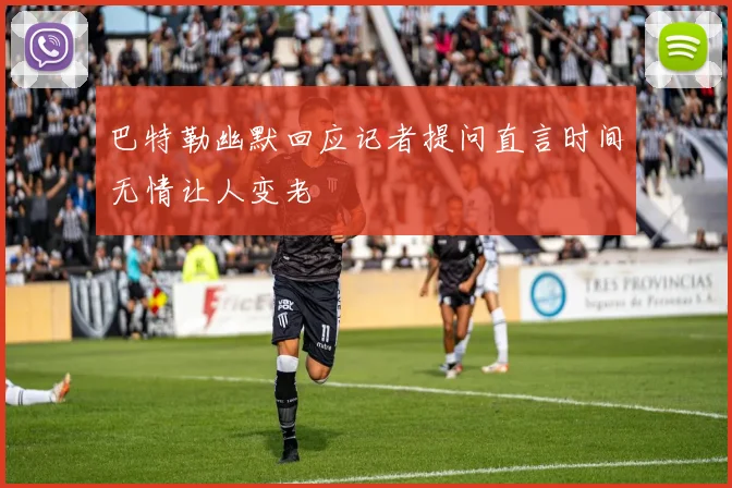 巴特勒幽默回应记者提问直言时间无情让人变老