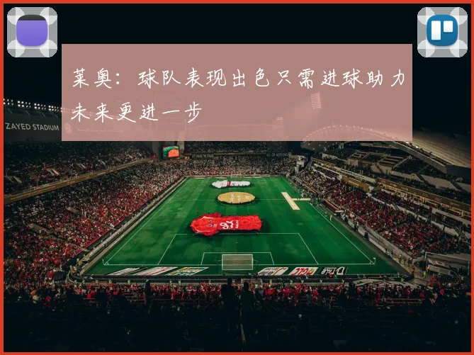 莱奥：球队表现出色只需进球助力未来更进一步