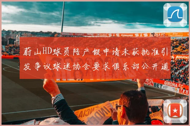 蔚山HD球员陪产假申请未获批准引发争议球迷协会要求俱乐部公开道歉