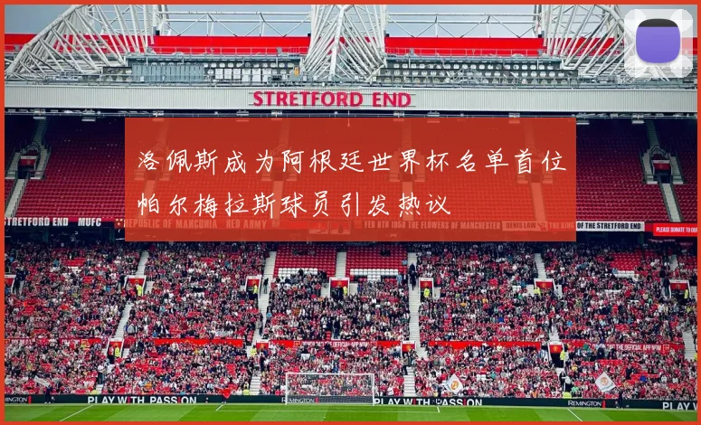 洛佩斯成为阿根廷世界杯名单首位帕尔梅拉斯球员引发热议