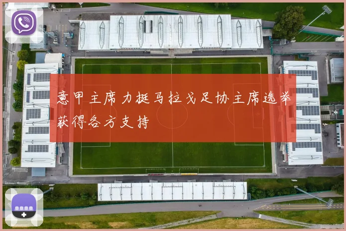 意甲主席力挺马拉戈足协主席选举获得各方支持